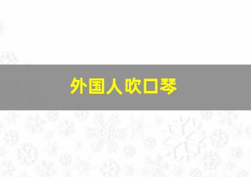 外国人吹口琴