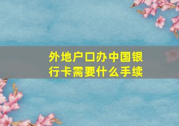 外地户口办中国银行卡需要什么手续