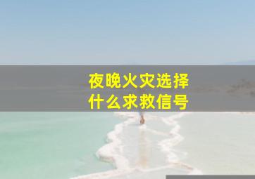 夜晚火灾选择什么求救信号