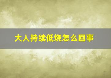 大人持续低烧怎么回事