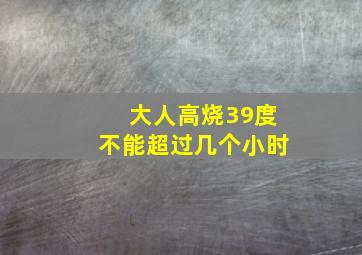 大人高烧39度不能超过几个小时