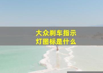 大众刹车指示灯图标是什么