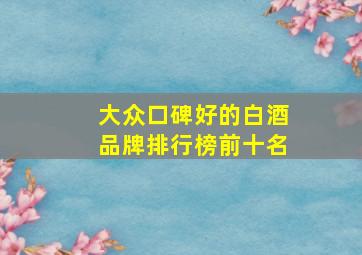 大众口碑好的白酒品牌排行榜前十名