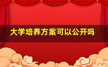 大学培养方案可以公开吗