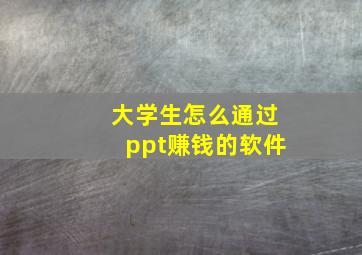 大学生怎么通过ppt赚钱的软件