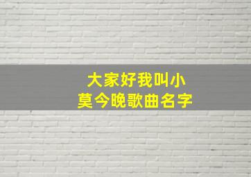 大家好我叫小莫今晚歌曲名字