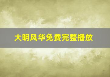 大明风华免费完整播放