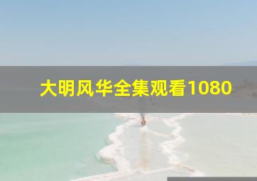 大明风华全集观看1080