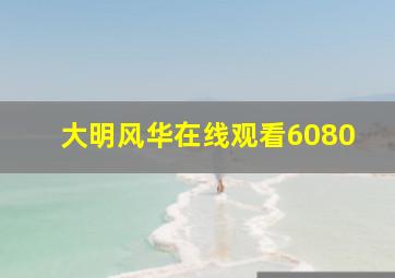 大明风华在线观看6080