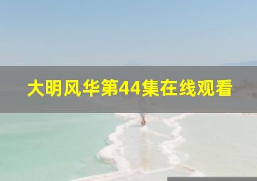 大明风华第44集在线观看