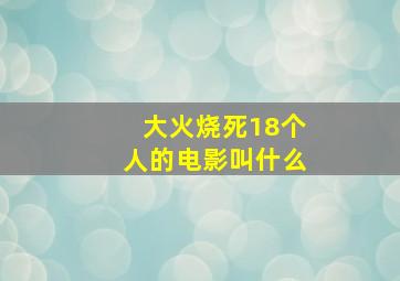 大火烧死18个人的电影叫什么