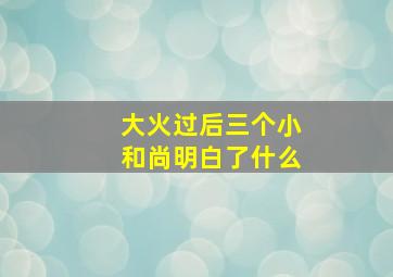 大火过后三个小和尚明白了什么