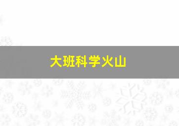 大班科学火山