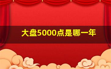 大盘5000点是哪一年