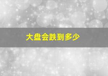 大盘会跌到多少