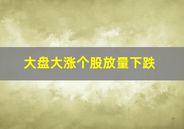 大盘大涨个股放量下跌