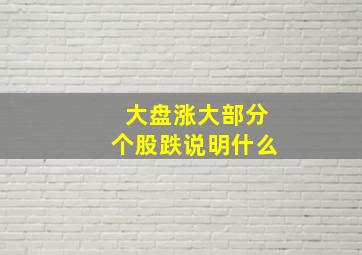 大盘涨大部分个股跌说明什么