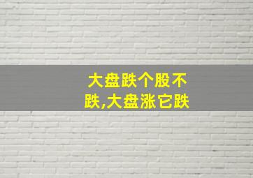 大盘跌个股不跌,大盘涨它跌