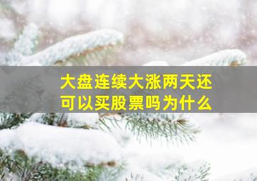 大盘连续大涨两天还可以买股票吗为什么