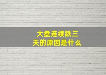 大盘连续跌三天的原因是什么