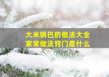 大米锅巴的做法大全家常做法窍门是什么