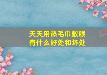 天天用热毛巾敷眼有什么好处和坏处