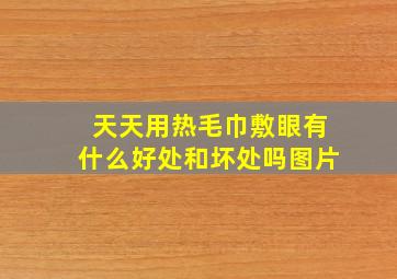 天天用热毛巾敷眼有什么好处和坏处吗图片