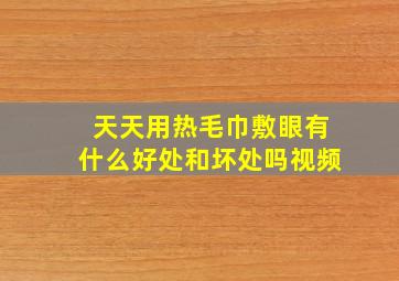 天天用热毛巾敷眼有什么好处和坏处吗视频