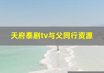 天府泰剧tv与父同行资源