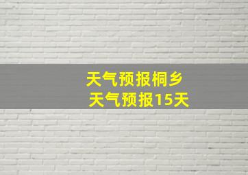 天气预报桐乡天气预报15天