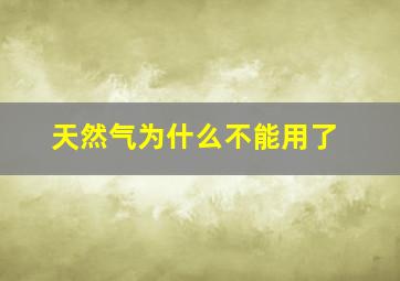 天然气为什么不能用了