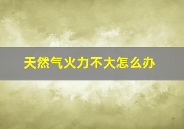 天然气火力不大怎么办