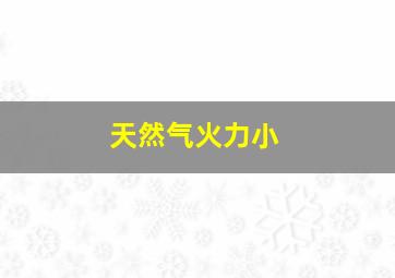 天然气火力小