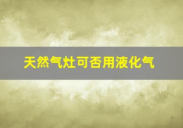 天然气灶可否用液化气