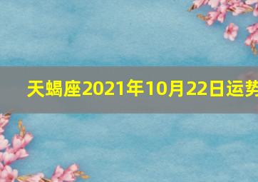 天蝎座2021年10月22日运势