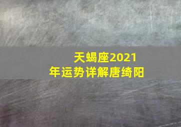 天蝎座2021年运势详解唐绮阳