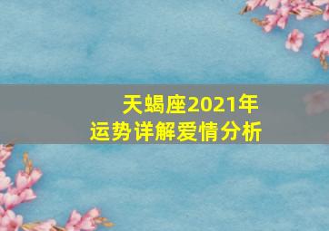 天蝎座2021年运势详解爱情分析