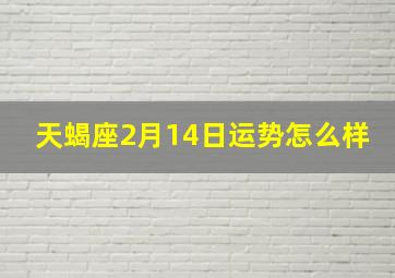 天蝎座2月14日运势怎么样