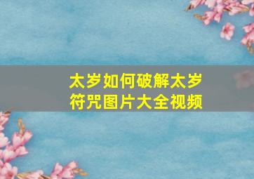 太岁如何破解太岁符咒图片大全视频