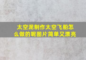 太空泥制作太空飞船怎么做的呢图片简单又漂亮