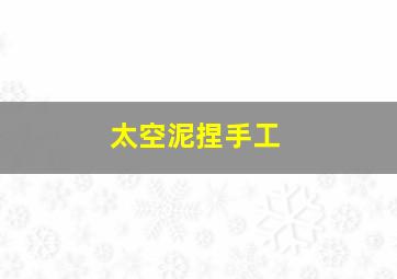 太空泥捏手工