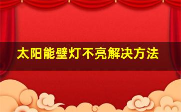 太阳能壁灯不亮解决方法