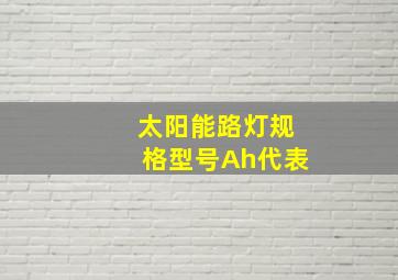 太阳能路灯规格型号Ah代表