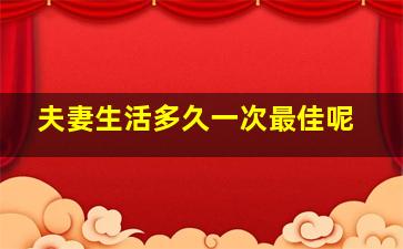 夫妻生活多久一次最佳呢