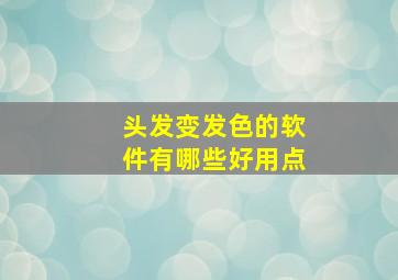 头发变发色的软件有哪些好用点