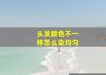 头发颜色不一样怎么染均匀