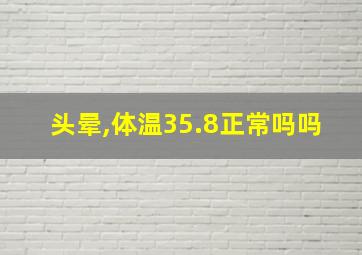 头晕,体温35.8正常吗吗