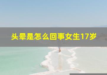 头晕是怎么回事女生17岁