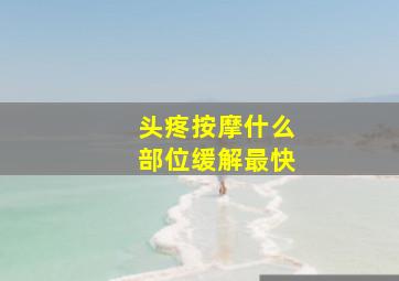 头疼按摩什么部位缓解最快