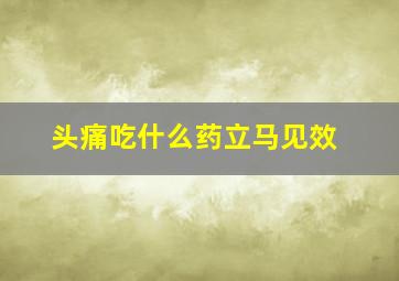 头痛吃什么药立马见效